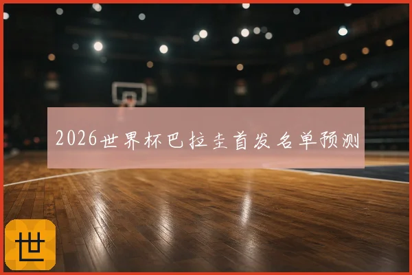 2026世界杯巴拉圭首发名单预测