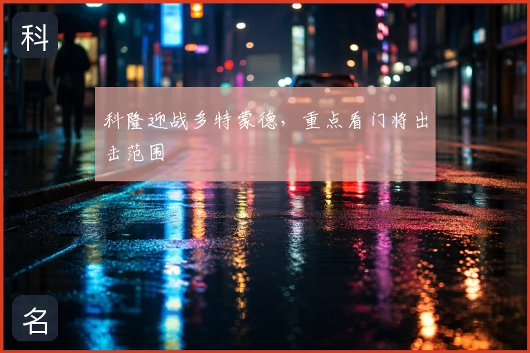 科隆迎战多特蒙德，重点看门将出击范围